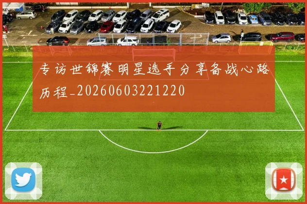专访世锦赛明星选手分享备战心路历程_20260603221220
