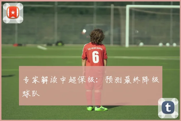 专家解读中超保级：预测最终降级球队