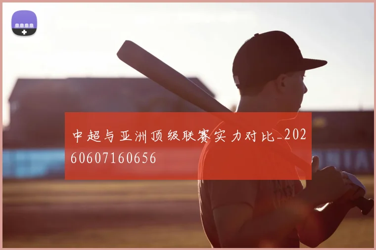 中超与亚洲顶级联赛实力对比_20260607160656